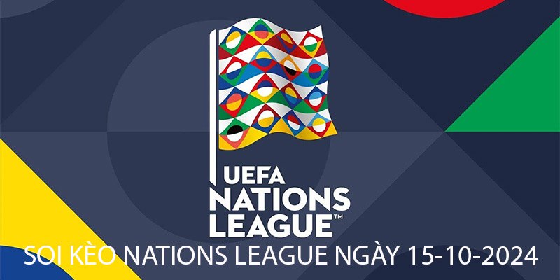 Soi kèo Nations League ngày 15/10 cực chi tiết tại Cakhiatv